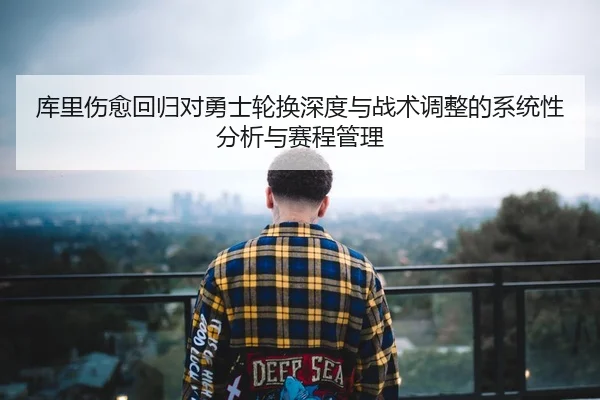 库里伤愈回归对勇士轮换深度与战术调整的系统性分析与赛程管理